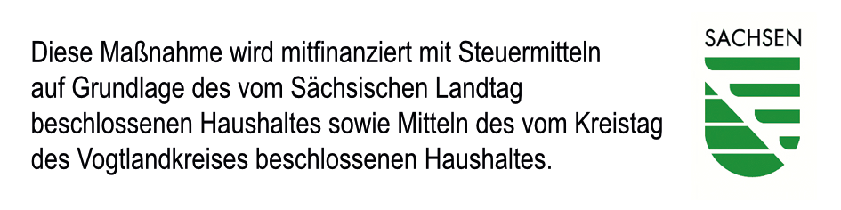 Diese Maßnahme wird mitfinanziert mit Steuermiteln auf Grundlage des vom Sächsischen Landtag beschlossenen Haushaltes sowie Mitteln des vom Kreistag des Vogtlandkreises beschlossenen Haushaltes.